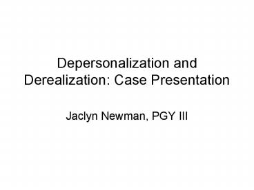 Depersonalization and Derealization: Case Presentation