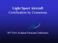 Light Sport Aircraft Certification by Consensus   30th FAA Aviation Forecast Conference PowerPoint PPT Presentation