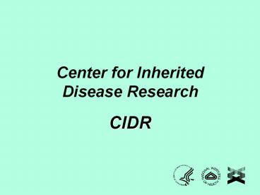 Center for Inherited Disease Research CIDR CIDR