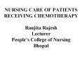 NURSING CARE OF PATIENTS RECEIVING CHEMOTHERAPY Ranjita Rajesh Lecturer People’s College of Nursing Bhopal PowerPoint PPT Presentation