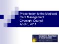 Presentation to the Medicaid Care Management Oversight Council April 8, 2011 PowerPoint PPT Presentation