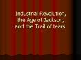 Industrial Revolution, the Age of Jackson, and the Trail of tears. PowerPoint PPT Presentation