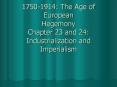 1750-1914: The Age of European Hegemony Chapter 23 and 24: Industrialization and Imperialism PowerPoint PPT Presentation