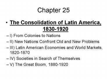 Chapter 25 The Consolidation of Latin America, 1830-1920 I