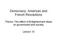 Democracy: American and French Revolutions Theme: The effect of Enlightenment ideas on government and society PowerPoint PPT Presentation