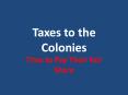 Taxes to the Colonies PowerPoint PPT Presentation