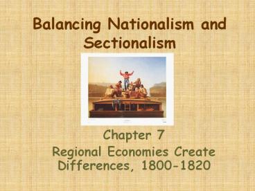 Balancing Nationalism and Sectionalism Chapter 7 Regional