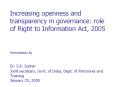 Increasing openness and transparency in governance: role of Right to Information Act, 2005  Presentation by  Dr. S.K. Sarkar Joint secretary, Govt. of India, Dept. of Personnel and Training January 25, 2008 PowerPoint PPT Presentation