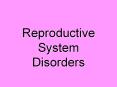 Reproductive System Disorders PowerPoint PPT Presentation