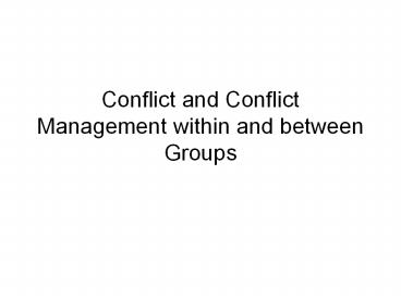 Conflict and Conflict Management within and between Groups