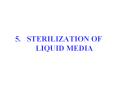 5. STERILIZATION OF LIQUID MEDIA The liquid media which PowerPoint PPT Presentation