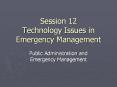 Session 12 Technology Issues in Emergency Management PowerPoint PPT Presentation