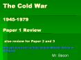 The Cold War 1945-1979 Paper 1 Review  also review for Paper 2 and 3   this ppt does not include Cuban Missile Crisis or Vietnam PowerPoint PPT Presentation