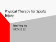 Physical Therapy for Sports Injury Nan-Ying Yu 2005 12 1 PowerPoint PPT Presentation