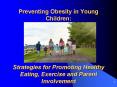 Preventing Obesity in Young Children:    Strategies for Promoting Healthy Eating, Exercise and Parent Involvement PowerPoint PPT Presentation