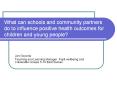 What can schools and community partners do to influence positive health outcomes for children and young people? PowerPoint PPT Presentation