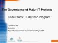 The Governance of Major IT Projects Case Study: IT Refresh PowerPoint PPT Presentation