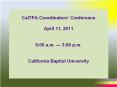 CalTPA Coordinators’ Conference  April 11, 2011  9:00 a.m. — 3:00 p.m.  California Baptist University PowerPoint PPT Presentation