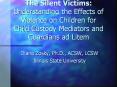 The Silent Victims: Understanding the Effects of Violence on Children for Child Custody Mediators and Guardians ad Litem PowerPoint PPT Presentation