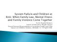 System Failure and Children at Risk: When Family Law, Mental Illness and Family Violence Come Together PowerPoint PPT Presentation