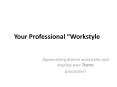 Your Professional Workstyle PowerPoint PPT Presentation