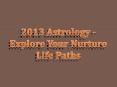 2013 Astrology - Explore Your Nurture Life Paths