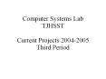 Computer Systems Lab TJHSST Current Projects 2004-2005 Third Period PowerPoint PPT Presentation