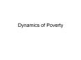 Dynamics of Poverty PowerPoint PPT Presentation