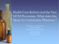 Health Care Reform and the New MTM Provisions: What does this Mean for Community Pharmacy? PowerPoint PPT Presentation