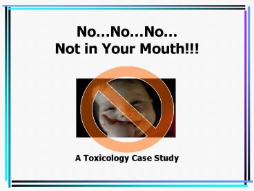 No…No…No… Not in Your Mouth!!!