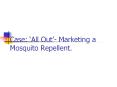 Case: ‘All Out’- Marketing a Mosquito Repellent. PowerPoint PPT Presentation