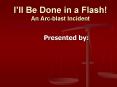 I’ll Be Done in a Flash! An Arc-blast Incident PowerPoint PPT Presentation