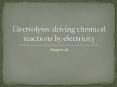 Electrolysis: driving chemical reactions by electricity PowerPoint PPT Presentation