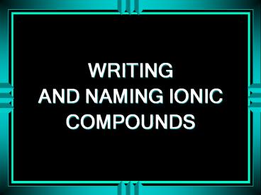 WRITING AND NAMING IONIC COMPOUNDS