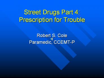 Street Drugs Part 4: Prescription for Trouble Robert S. Cole