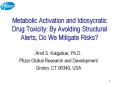 Metabolic Activation and Idiosycratic Drug Toxicity: By Avoiding Structural Alerts, Do We Mitigate Risks? PowerPoint PPT Presentation