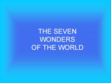 THE SEVEN WONDERS OF THE WORLD