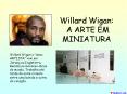 Willard Wigan: A ARTE EM MINIATURA PowerPoint PPT Presentation
