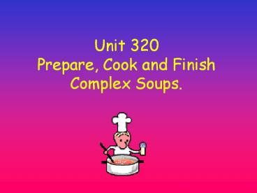 Unit 320 Prepare, Cook and Finish Complex Soups.