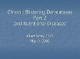 Chronic Blistering Dermatoses Part 2 and Nutritional Diseases PowerPoint PPT Presentation