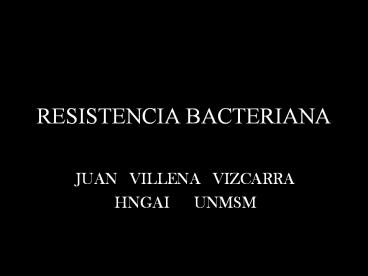 RESISTENCIA BACTERIANA JUAN VILLENA VIZCARRA HNGAI UNMSM * 