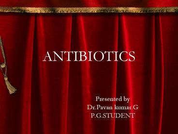 ANTIBIOTICS Presented by Dr.Pavan kumar.G P.G.STUDENT