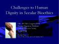 Challenges to Human Dignity in Secular Bioethics PowerPoint PPT Presentation