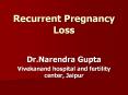 Recurrent Pregnancy Loss Dr.Narendra Gupta Vivekanand PowerPoint PPT Presentation