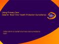 Using Primary Care Data for ‘Real Time’ Health Protection Surveillance PowerPoint PPT Presentation