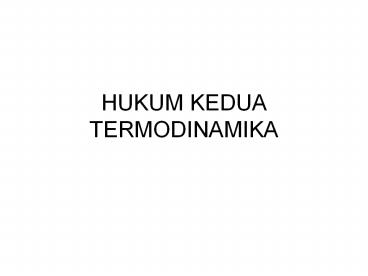 HUKUM KEDUA TERMODINAMIKA