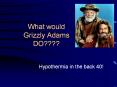 What would Grizzly Adams DO???? Hypothermia in the back 40 PowerPoint PPT Presentation