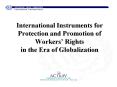 International Instruments for Protection and Promotion of Workers’ Rights in the Era of Globalization PowerPoint PPT Presentation