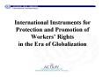 International Instruments for Protection and Promotion of Workers’ Rights in the Era of Globalization PowerPoint PPT Presentation
