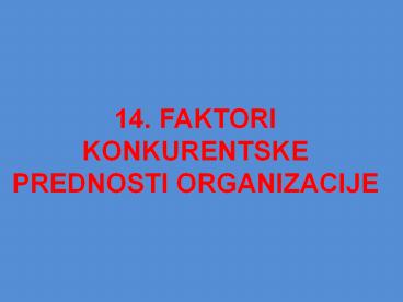 14. FAKTORI KONKURENTSKE PREDNOSTI ORGANIZACIJE